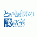 とある厨房の談話室（チャットルーム）