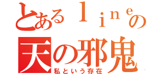 とあるｌｉｎｅの天の邪鬼（私という存在）