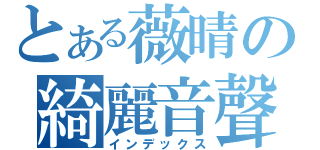 とある薇晴の綺麗音聲（インデックス）