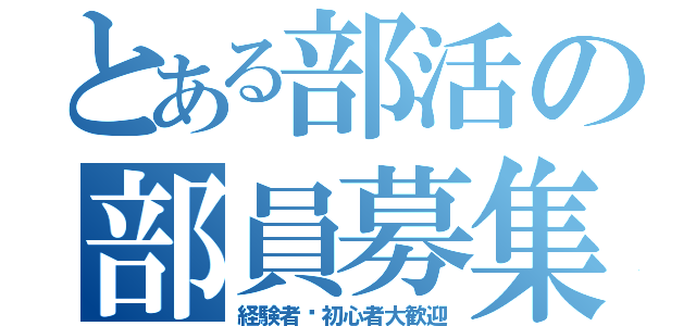 とある部活の部員募集（経験者•初心者大歓迎）