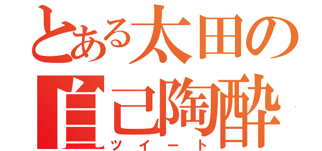 とある太田の自己陶酔（ツイート）