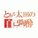 とある太田の自己陶酔（ツイート）