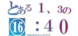 とある１、３の⑯：４０（アルデンヌマクリントックノワール）