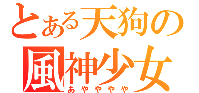 とある天狗の風神少女（あやややや）