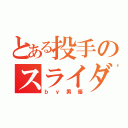 とある投手のスライダー（ｂｙ男優）