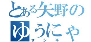 とある矢野のゆうにゃん（ザンギ）