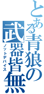 とある青狼の武器皆無（ノットデバイス）