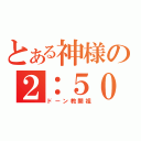 とある神様の２：５０（ドーン教開祖）