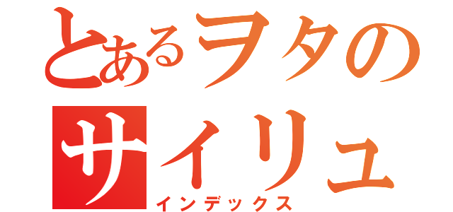 とあるヲタのサイリューム（インデックス）