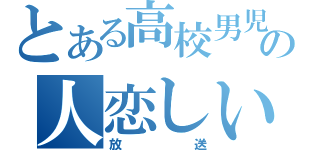 とある高校男児の人恋しい（放送）