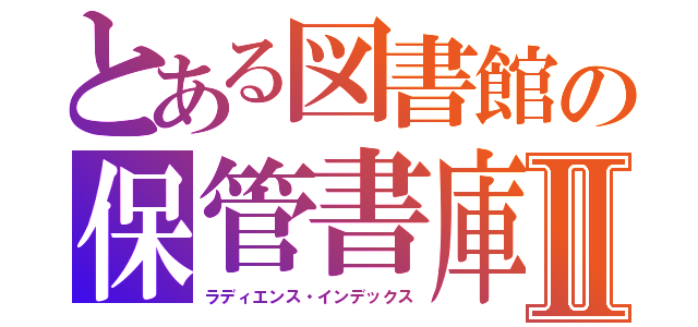 とある図書館の保管書庫Ⅱ（ラディエンス・インデックス）