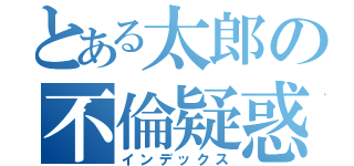 とある太郎の不倫疑惑（インデックス）