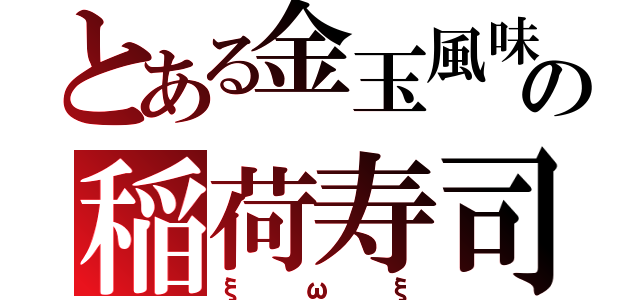 とある金玉風味の稲荷寿司（ξωξ）