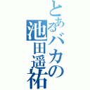 とあるバカの池田遥祐（）