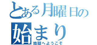 とある月曜日の始まり（地獄へようこそ）