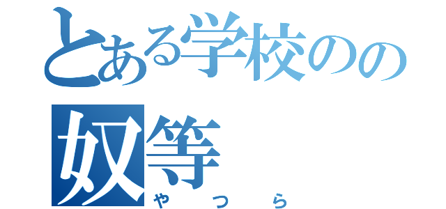 とある学校のの奴等（やつら）