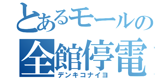 とあるモールの全館停電（デンキコナイヨ）