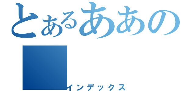 とあるああの（インデックス）