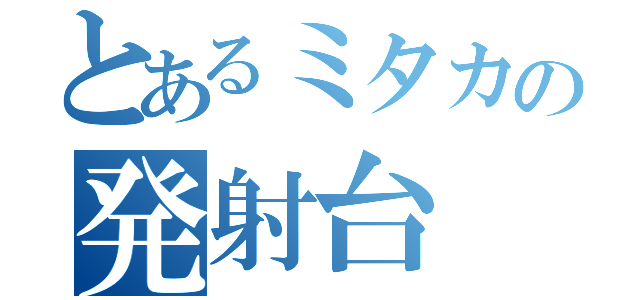 とあるミタカの発射台（　）