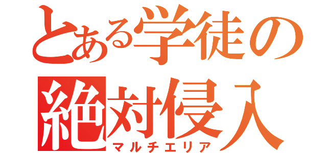 とある学徒の絶対侵入不可領域（マルチエリア）