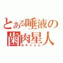 とある唾液の歯肉星人（おきゃんと）