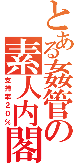 とある姦管の素人内閣（支持率２０％）