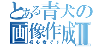 とある青犬の画像作成Ⅱ（初心者です）