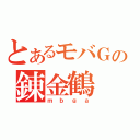 とあるモバＧの錬金鶴（ｍｂｇａ）