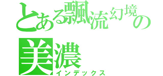 とある飄流幻境の美濃（インデックス）