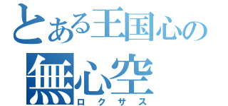 とある王国心の無心空（ロクサス）