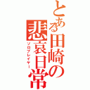 とある田崎の悲哀日常（ソロプレイヤー）