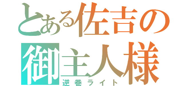 とある佐吉の御主人様（逆巻ライト）