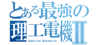 とある最強の理工電機Ⅱ（Ｅｌｅｃｔｒｉｃａｌ Ｅｎｇｉｎｅｅｒｉｎｇ）