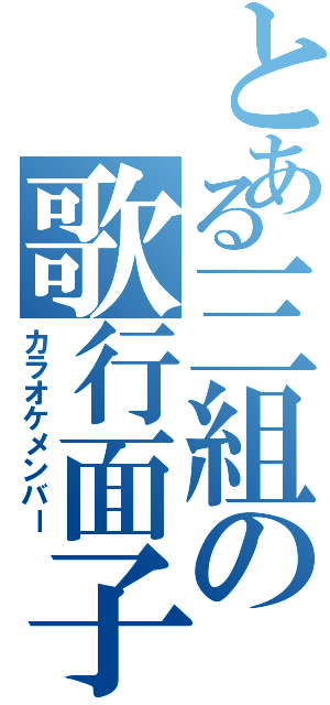 とある三組の歌行面子（カラオケメンバー）