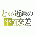 とある近鉄の平面交差（カオスポイント）