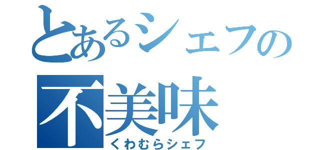 とあるシェフの不美味（くわむらシェフ）