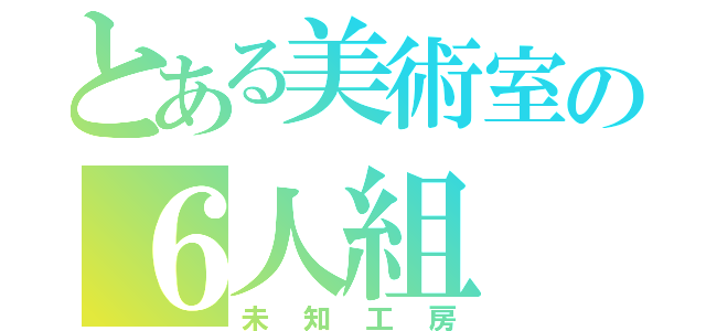 とある美術室の６人組（未知工房）