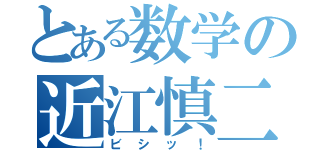 とある数学の近江慎二（ビシッ！）