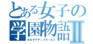 とある女子の学園物語Ⅱ（オルタナティブガールズ）