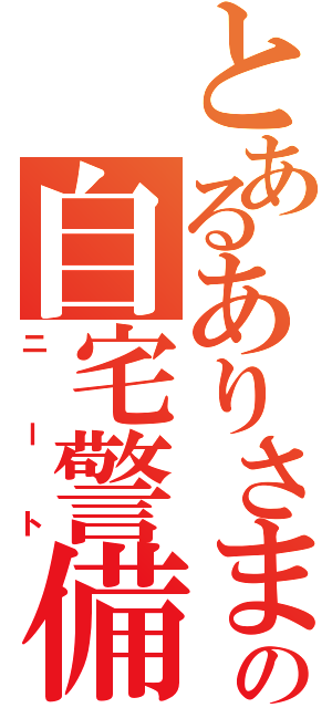 とあるありさまの自宅警備員（ニート）