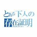 とある下人の存在証明（アイデンティティ）