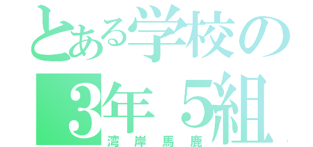 とある学校の３年５組（湾岸馬鹿）