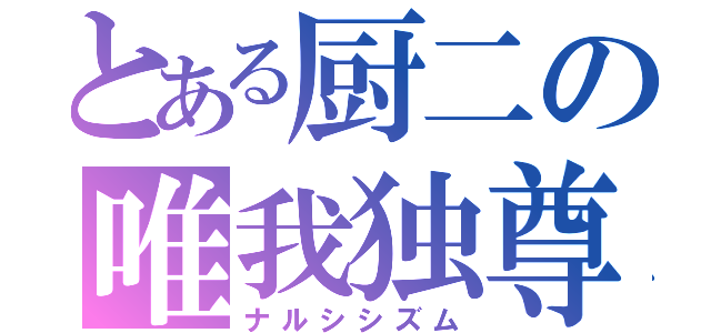 とある厨二の唯我独尊（ナルシシズム）