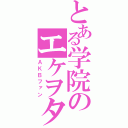 とある学院のエケヲタ（ＡＫＢファン）