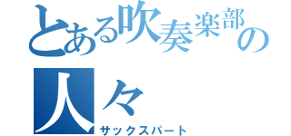 とある吹奏楽部の人々（サックスパート）