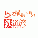 とある横浜沿線の鉄道旅（テツドウデタビ）