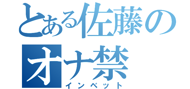 とある佐藤のオナ禁（インベット）