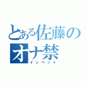 とある佐藤のオナ禁（インベット）