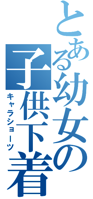 とある幼女の子供下着（キャラショーツ）