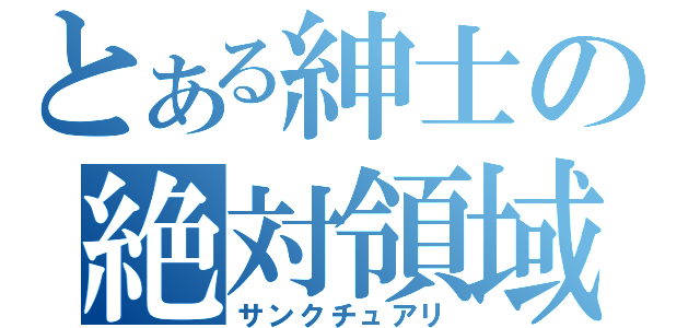 とある紳士の絶対領域（サンクチュアリ）